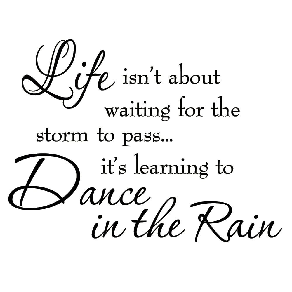 Life Isnt About Waiting for The Storm to Pass Its Learning to Dance in The Ra…