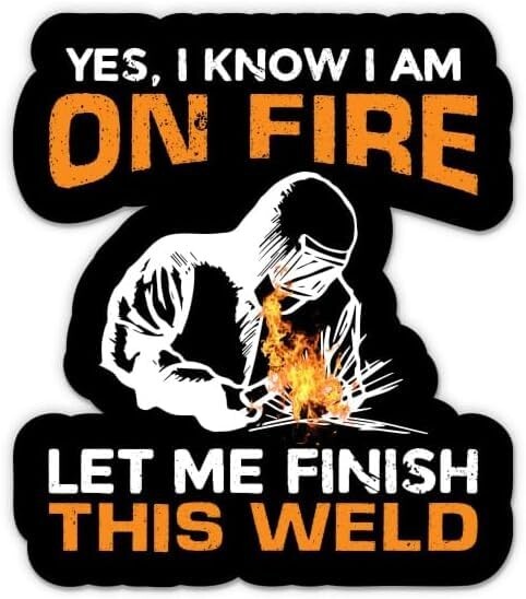 Yes I Know I Am On Fire Let Me Finish This Weld Sticker