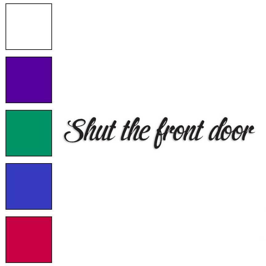 Shut The Front Door, Vinyl Decal Sticker, Multiple Colors & Sizes #3992