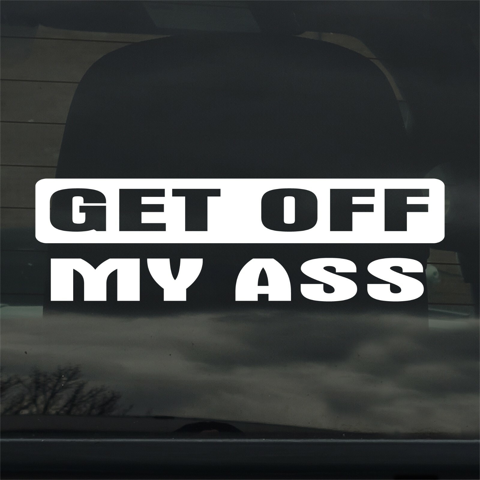 Get Off My Ass – Funny Car, Truck, Vehicle – Custom Vinyl Sticker – Decal