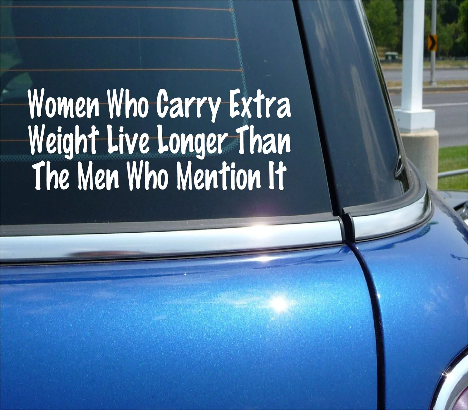 WOMEN WHO CARRY EXTRA WEIGHT LIVE LONGER MEN MENTION DECAL STICKER FUNNY CAR