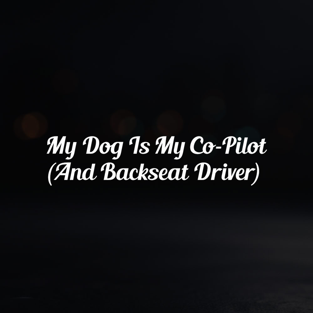 8in Vinyl Decal Sticker – "My Dog Is My Co-Pilot (And Backseat Driver)"
