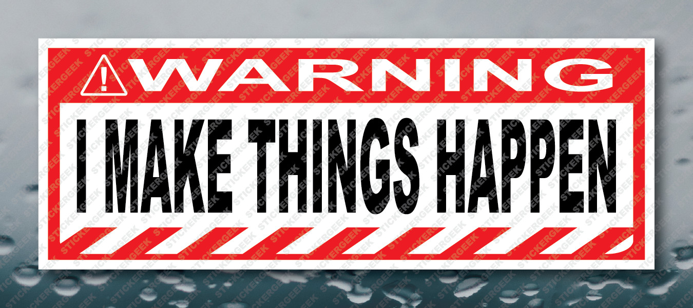 Warning Bumper Sticker I MAKE THINGS HAPPEN Prank Gag Joke Decal