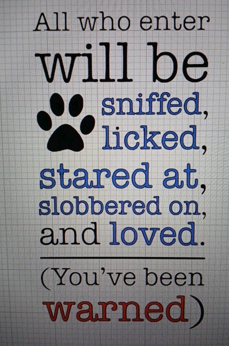 All Who Enter Will Be Sniffed Licked Stared At Slobbered On And Loved You…