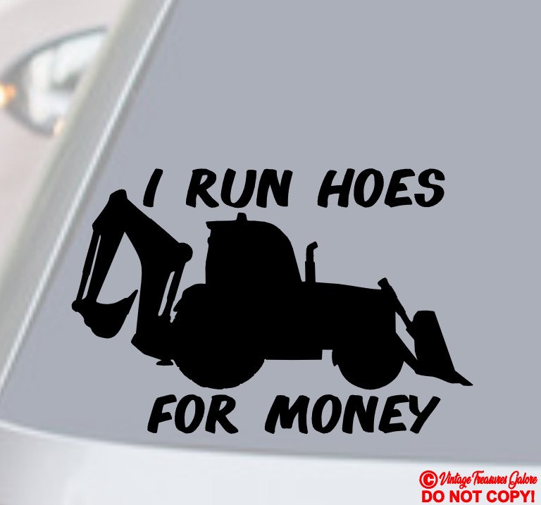 I RUN HOES FOR MONEY Vinyl Decal Sticker Window Bumper HEAVY EQUIPMENT OPERATOR