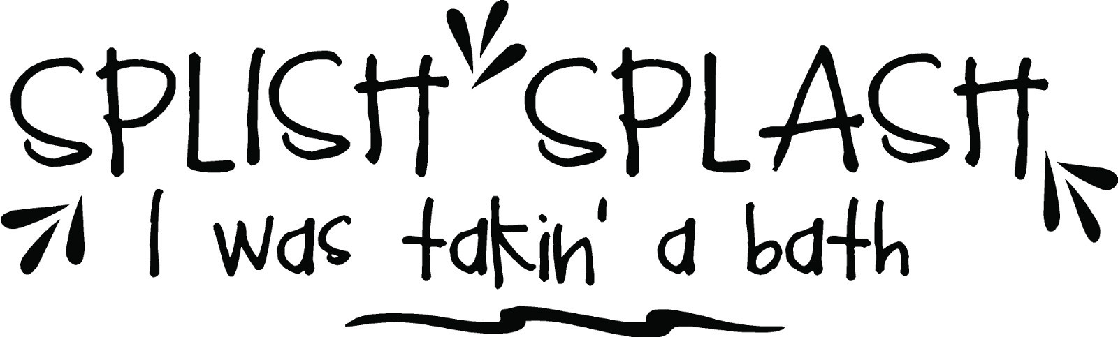 SPLISH SPLASH I was takin' a Bath Vinyl Decal Home Décor 9" x 25"
