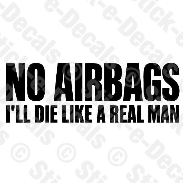 NO AIRBAGS I'LL DIE LIKE A REAL MAN Bumper Window Vinyl Decal Multiple Sizes
