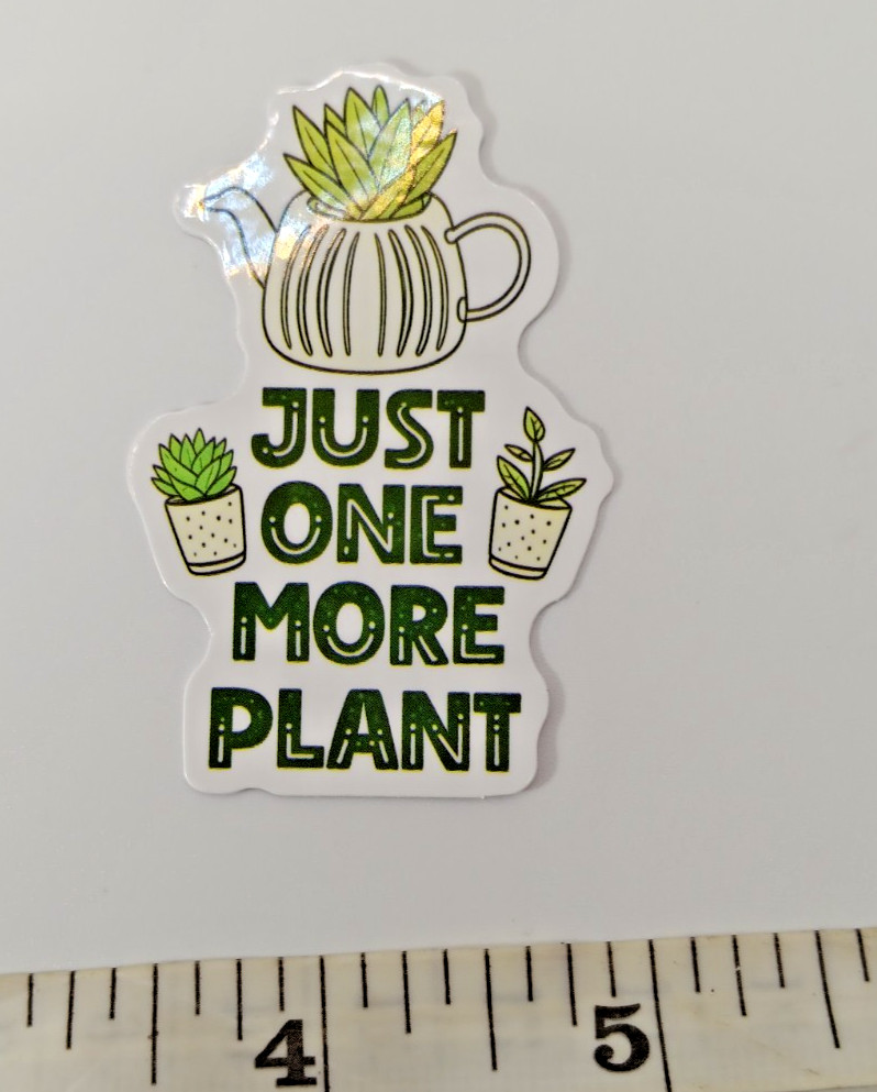 Plants-Funny-Hoarder-Just ONE MORE-Vinyl Sticker-Decal-NWOT-Free Shipping!