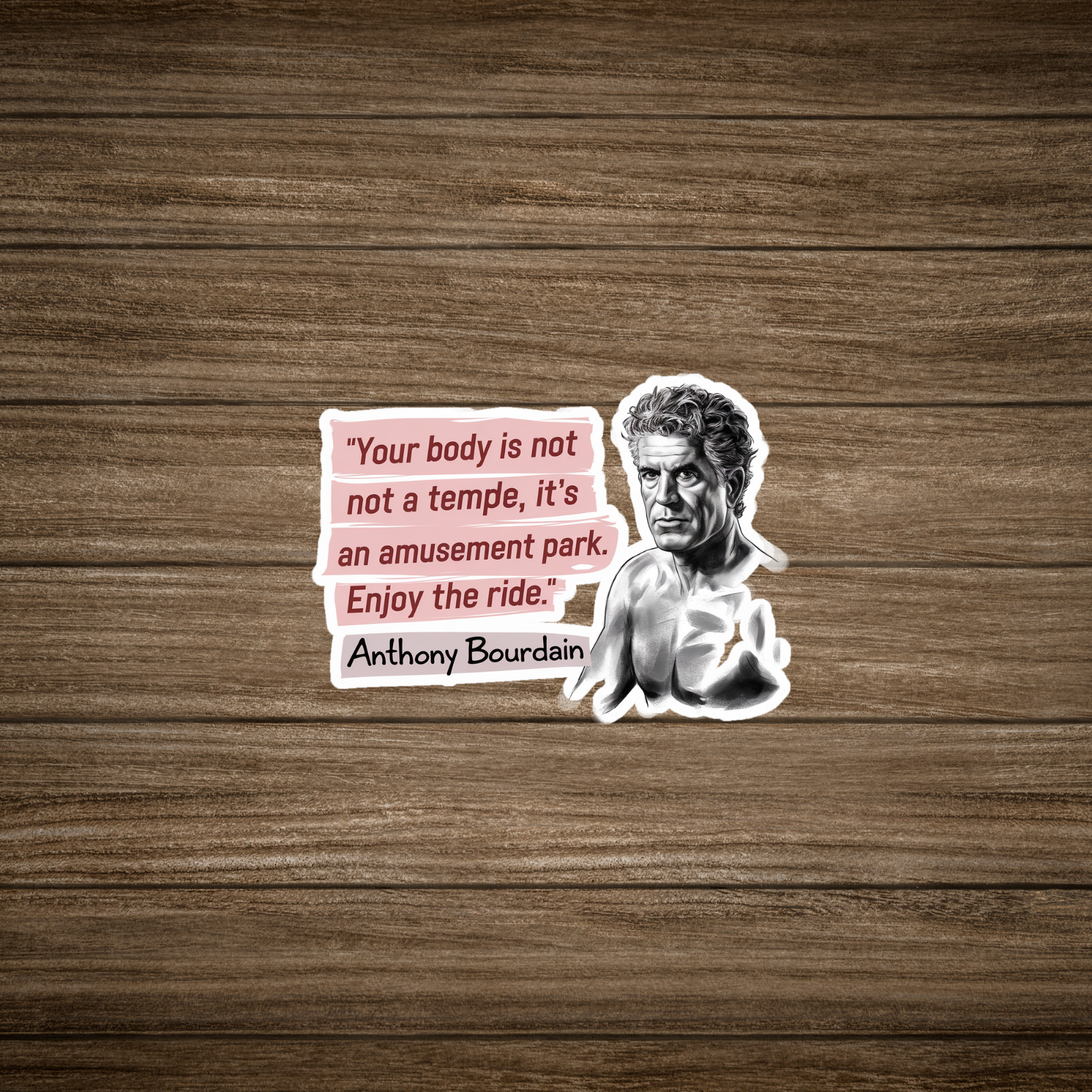 Anthony Bourdain Quote Sticker – Body Is An Amusement Park, Enjoy The Ride #1917