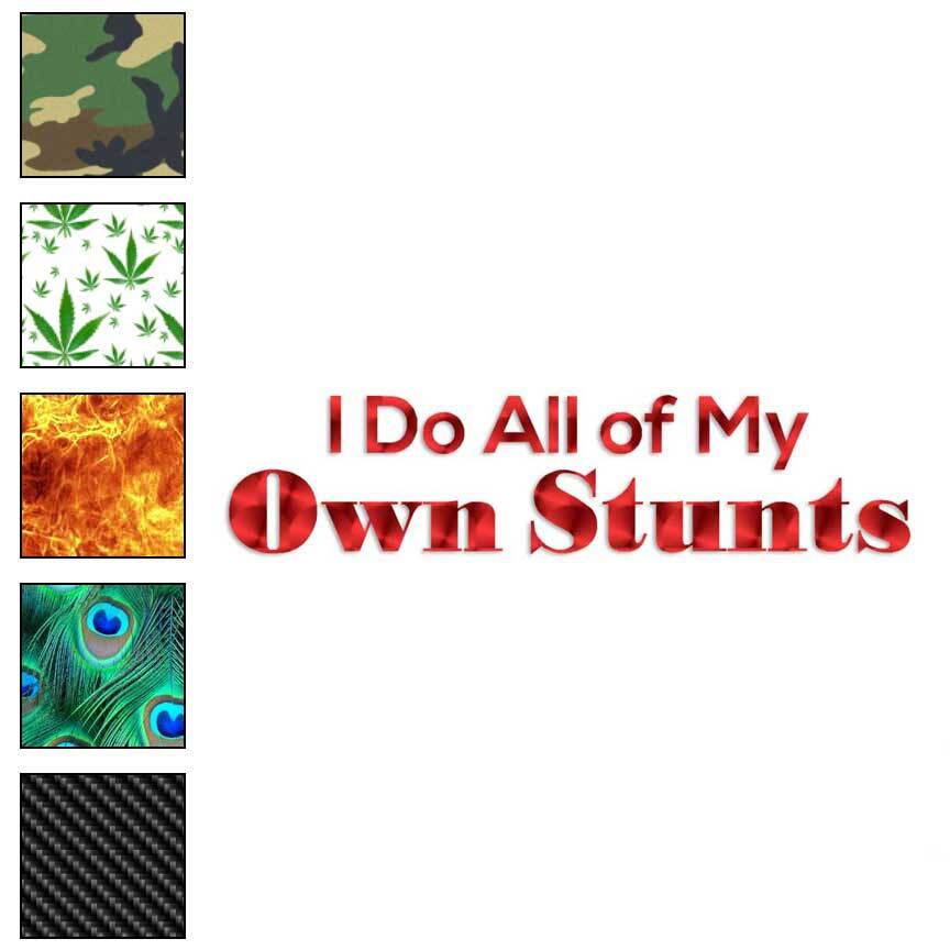 Do All My Own Stunts, Vinyl Decal Sticker, 40 Patterns & 3 Sizes, #3110