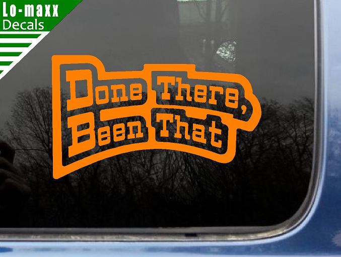 Done There Been That High Quality Various Sizes Colors Funny Die Cut Vinyl Decal