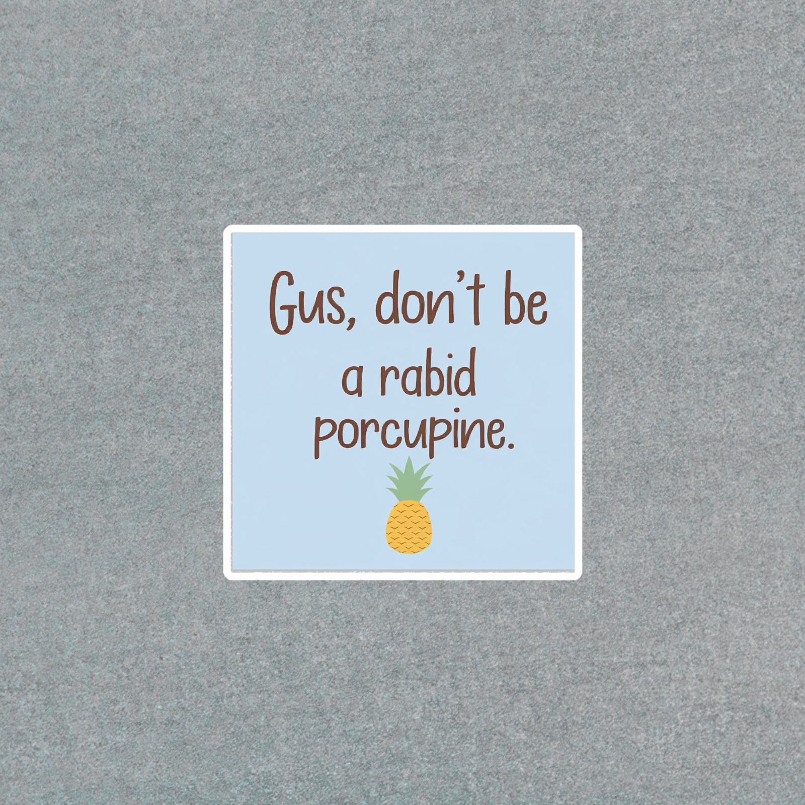 Funny Pineapple Pun Sticker | Gus Don't Be a Rabid Porcupine Quote Decal #4425