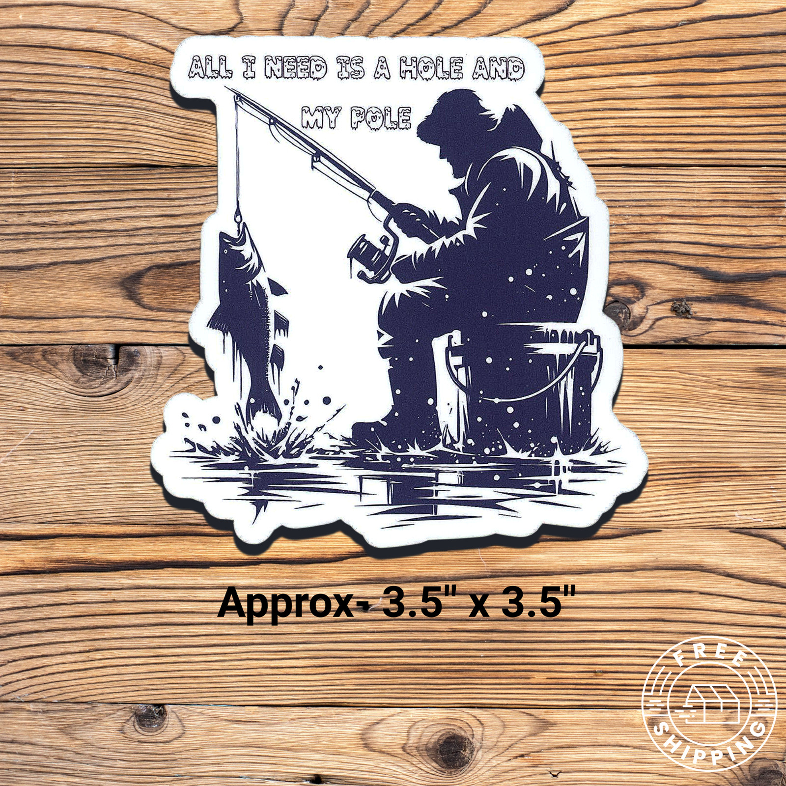 Ice Fishing Humor "ALL I NEED IS A HOLE AND MY POLE" Sticker 3.5" x 3.5"