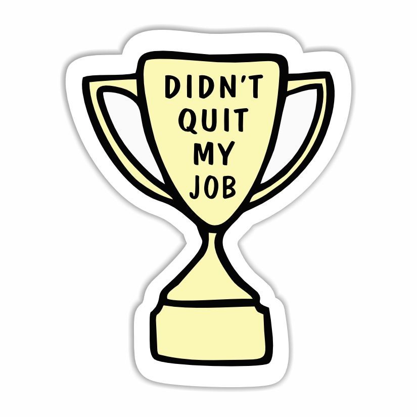 Didn't Quit My Job, Funny Trophy Sticker, Peel N' Stick, Different Sizes