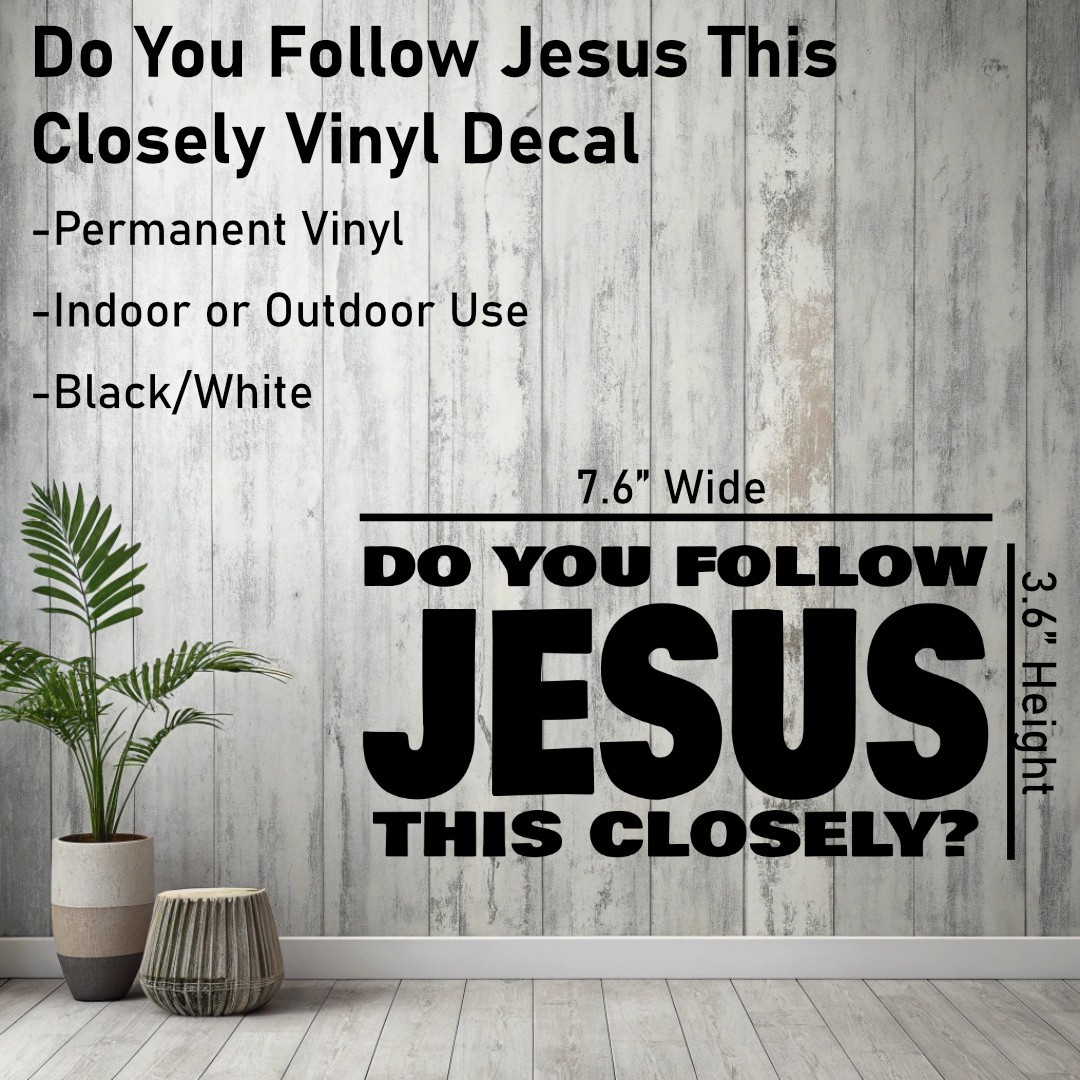 Do You Follow Jesus This Closely Vinyl Decal – Funny Christian Car Sticker