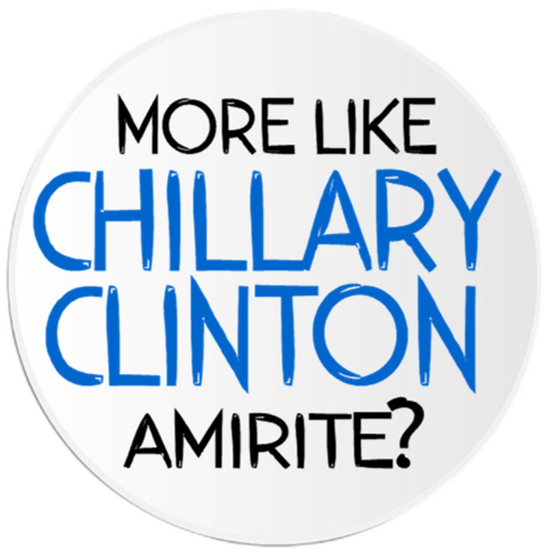 More Like Chillary Clinton AmIRite? – 3 Inch Circle Sticker 3" x 3"