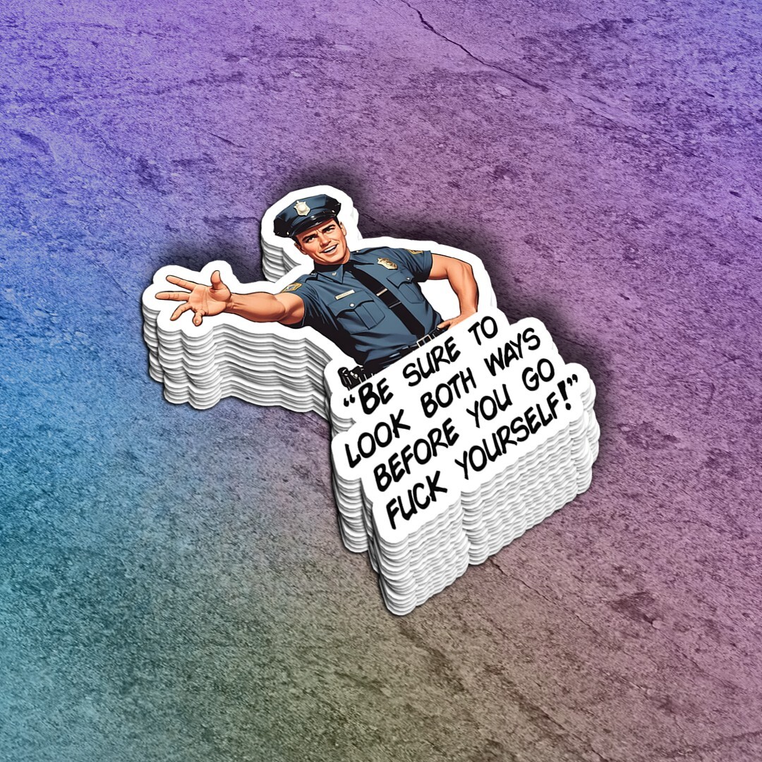 Funny Vinyl Sticker – Sarcastic Cop "Look Both Ways Before You Go F***k Youself"