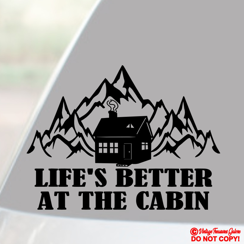 LIFE'S BETTER AT THE CABIN – Vinyl Decal Sticker Car Window Wall Bumper IS GOOD