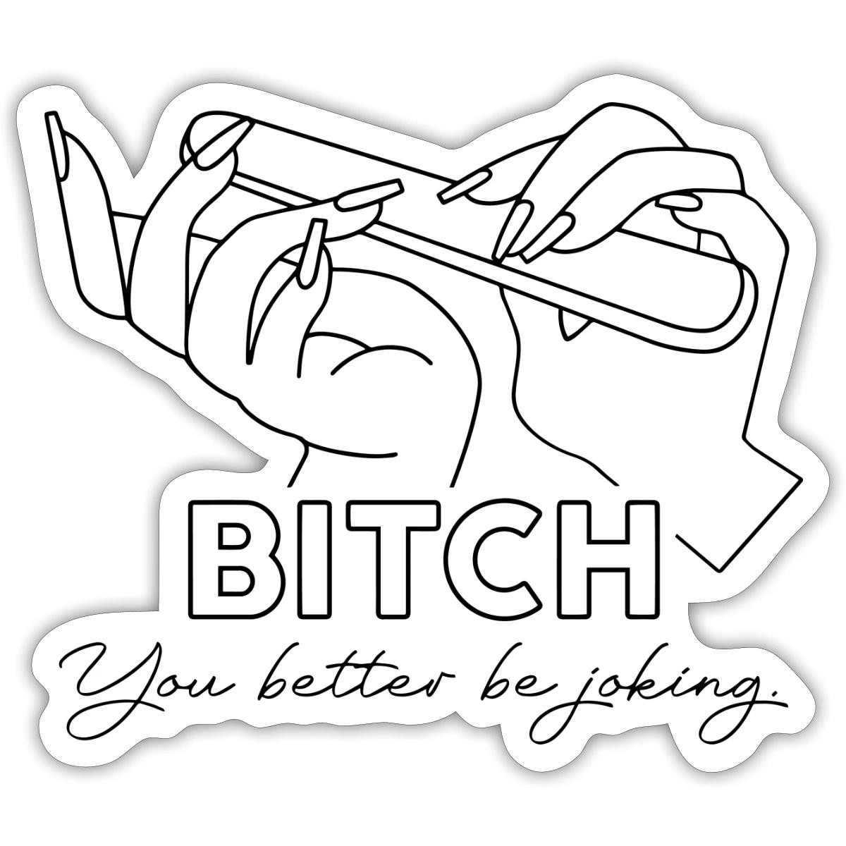 BItch You Better Be Joking | Iconic Maddy Quote Sticker, max. 4 x 4"