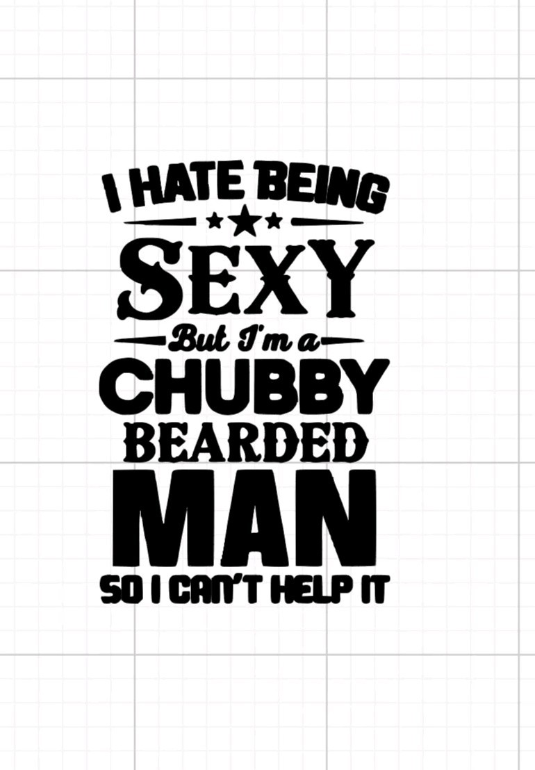 I Hate Being Sexy But I'm A Chubby Bearded Man,..Iron On Image DIY Shirt Fabric