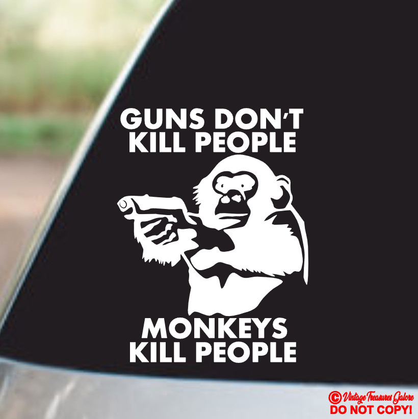 GUNS DON'T KILL PEOPLE MONKEYS DO VINYL DECAL CAR WINDOW BUMPER STICKER FUNNY