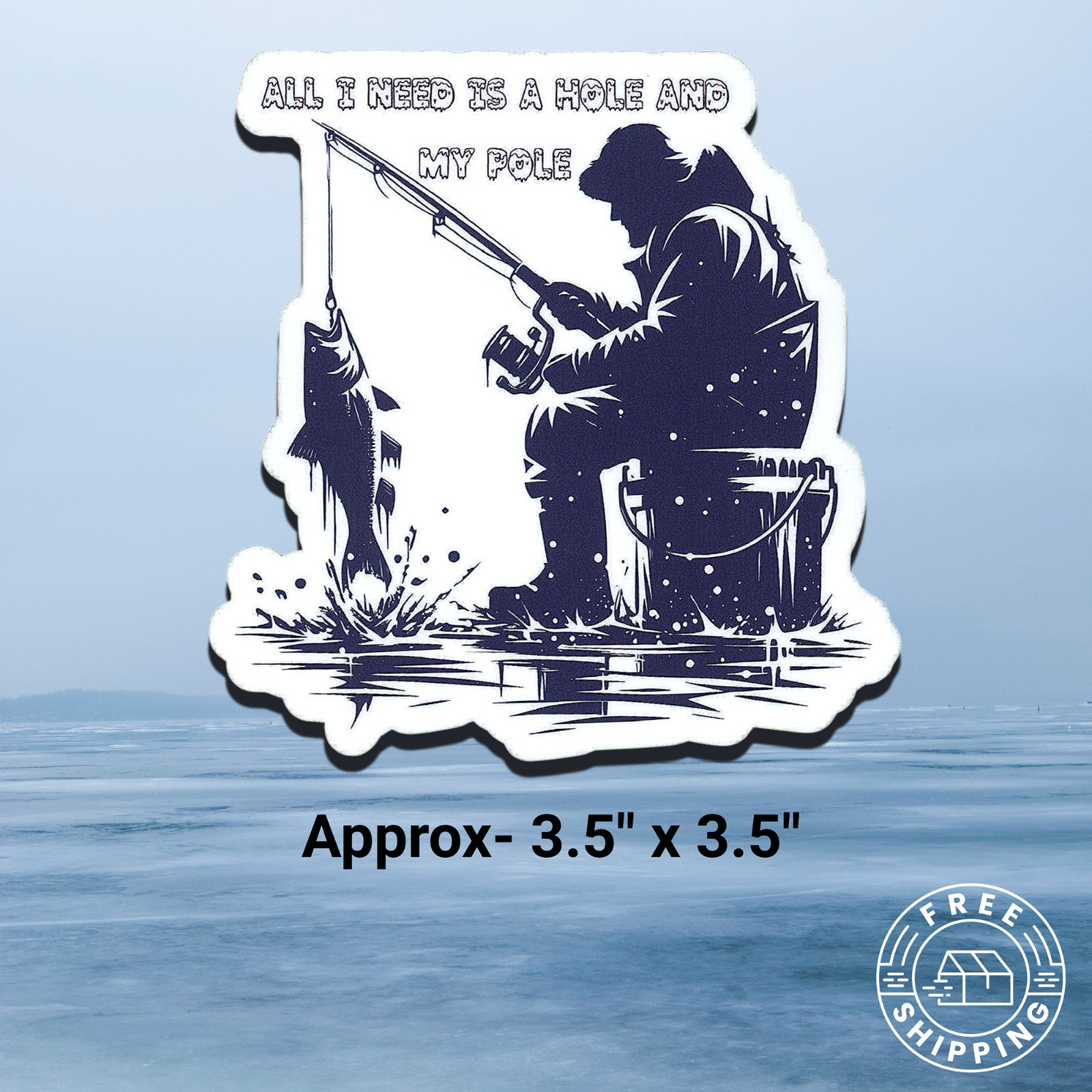 Ice Fishing Humor "ALL I NEED IS A HOLE AND MY POLE" Sticker 3.5" x 3.5"