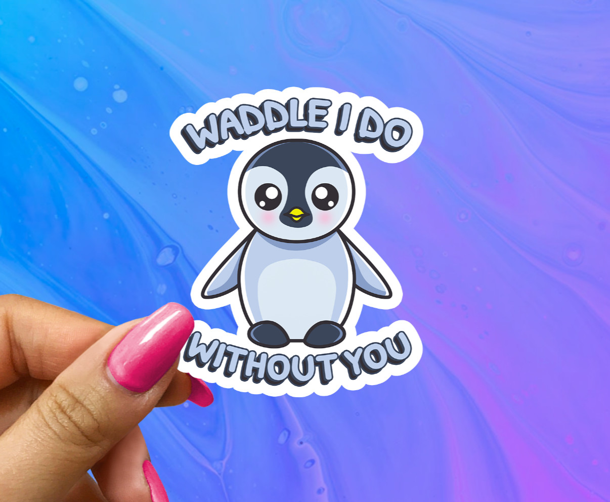 Waddle I Do Without You Vinyl Sticker with Penguin – Funny Animal Decal