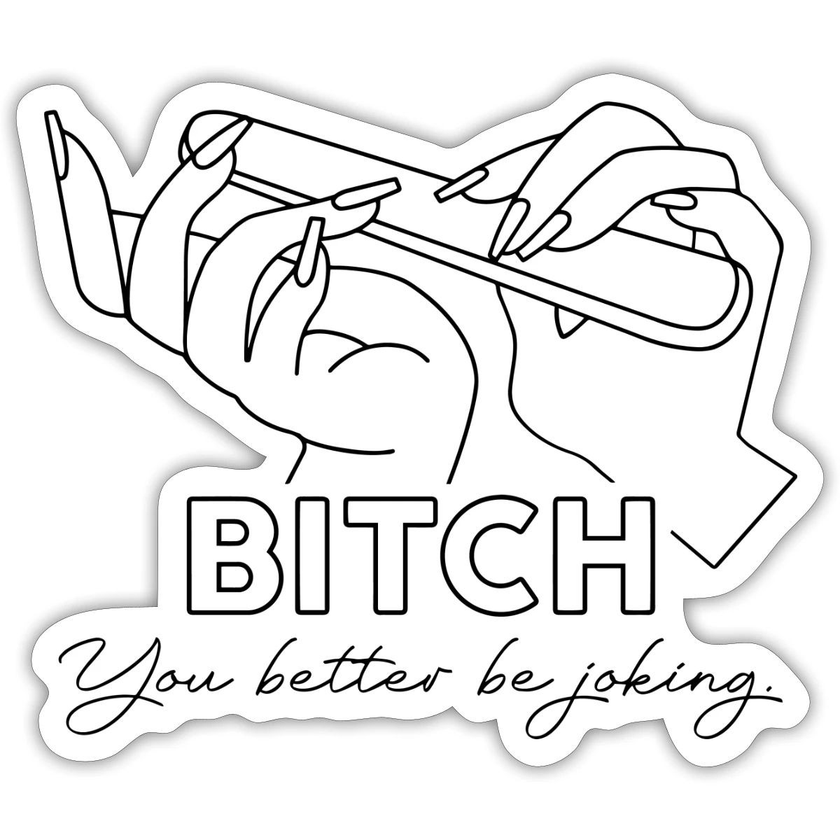 BItch You Better Be Joking | Iconic Maddy Quote Sticker, max. 4 x 4"