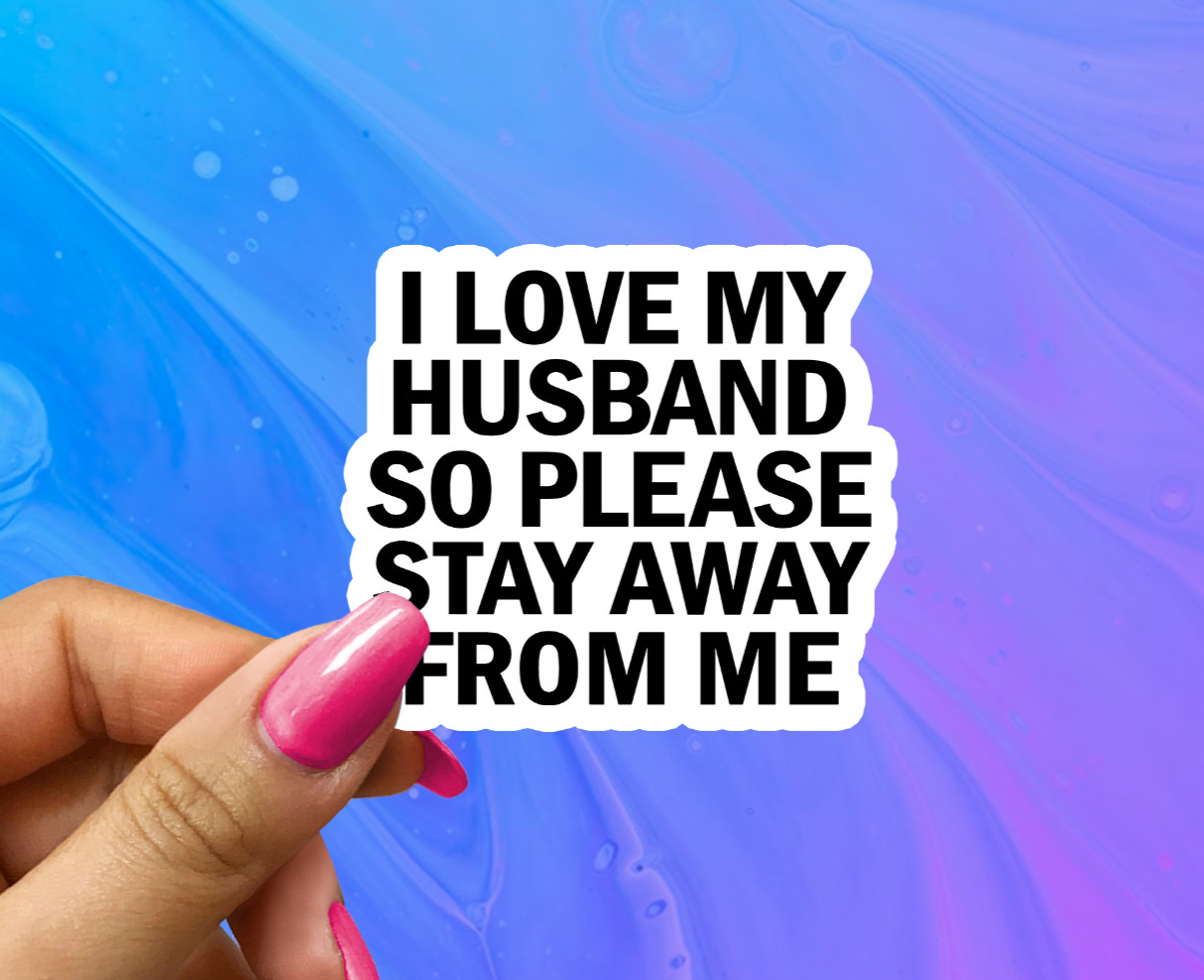 I Love My Husband Please Stay Away from Me Vinyl Sticker – Funny Decal