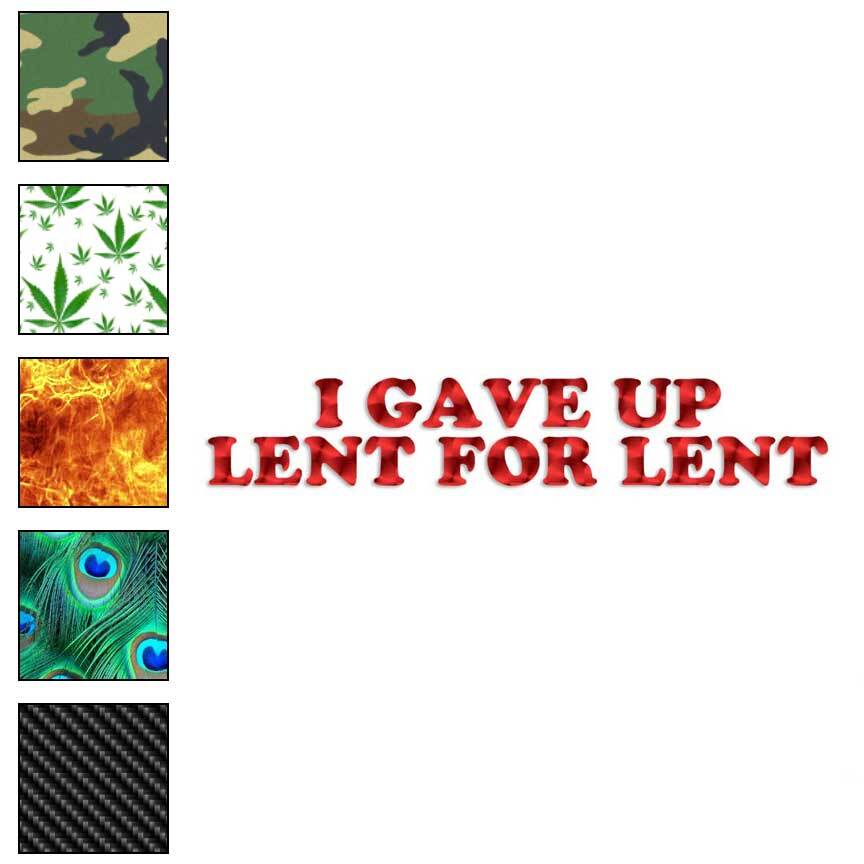I Gave Up Lent, Vinyl Decal Sticker, 40 Patterns & 3 Sizes, #2538