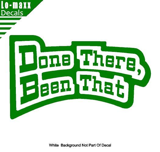 Done There Been That High Quality Various Sizes Colors Funny Die Cut Vinyl Decal