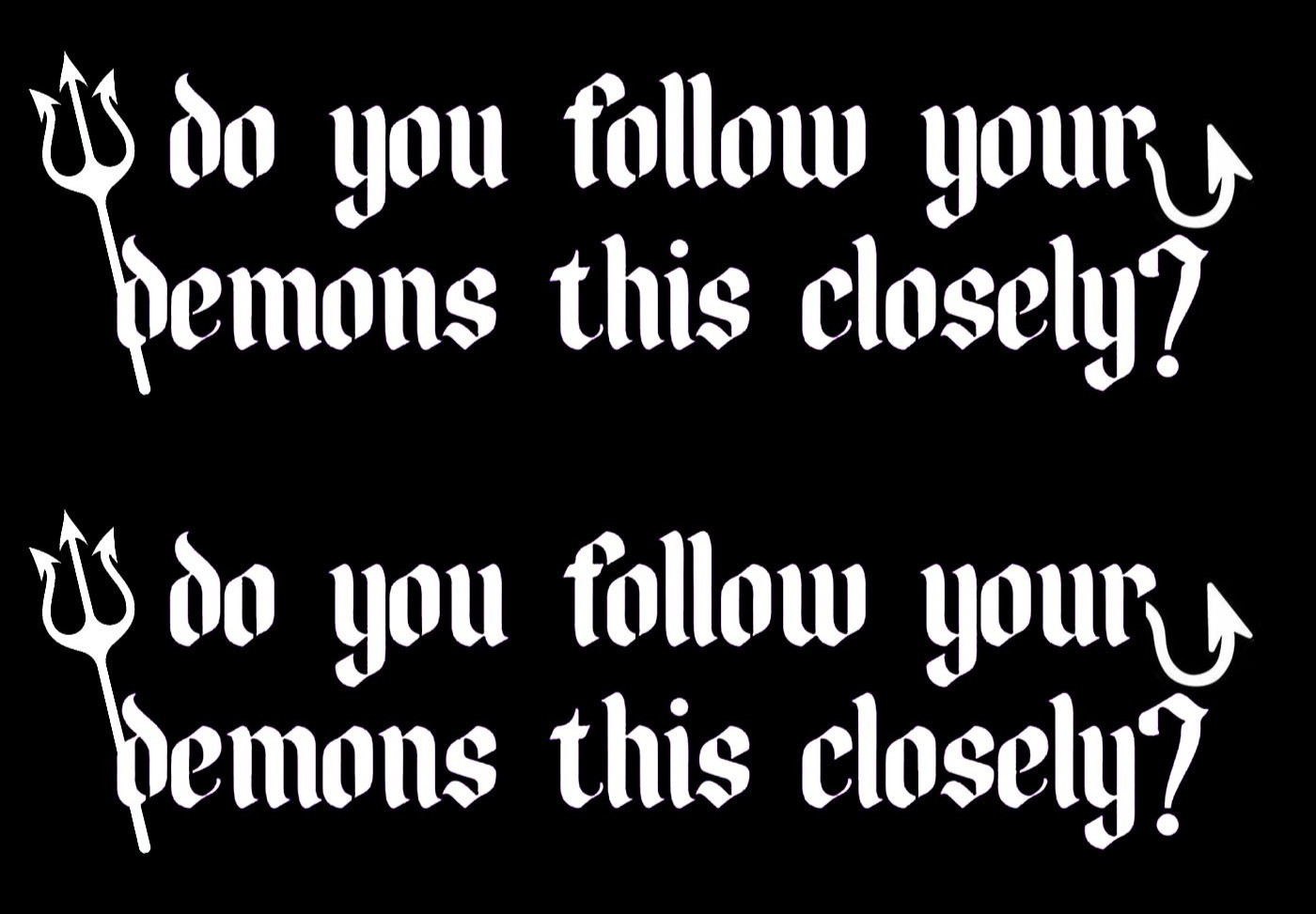 Do you follow your demons this closely? 2 PK of 7" Vinyl Decals Any Flat Surface