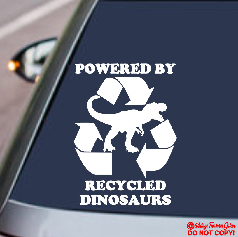 POWERED BY RECYCLED DINOSAURS Vinyl Decal Sticker Car Truck Window Wall Bumper