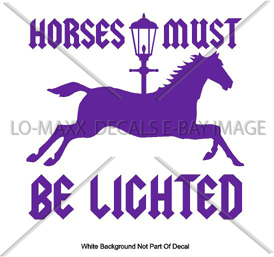 Horses Must Be Lighted Car Truck Various Sizes Colors Die Cut Vinyl Decal