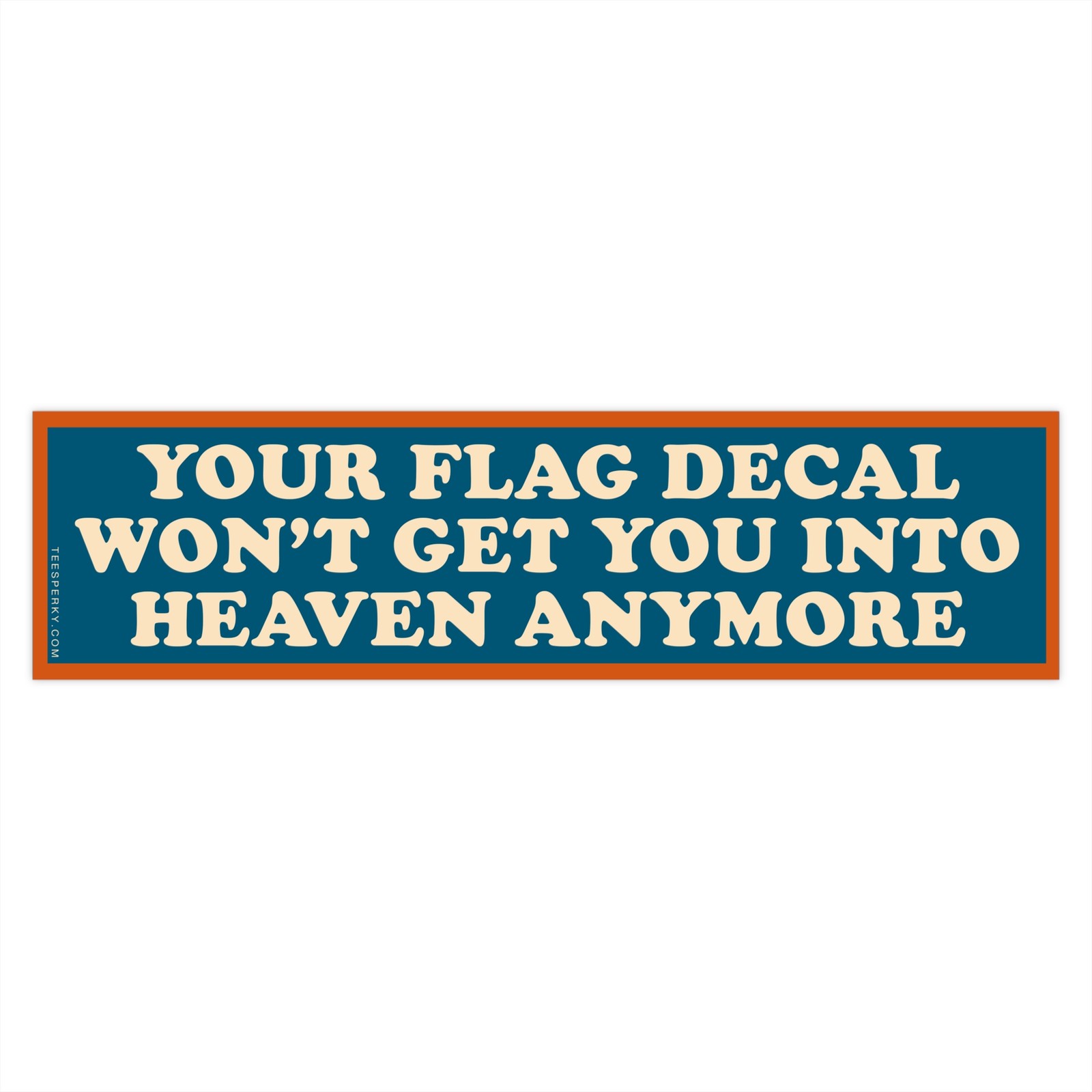 Your Flag Decal Won't Get You Into Heaven Anymore Bumper Sticker