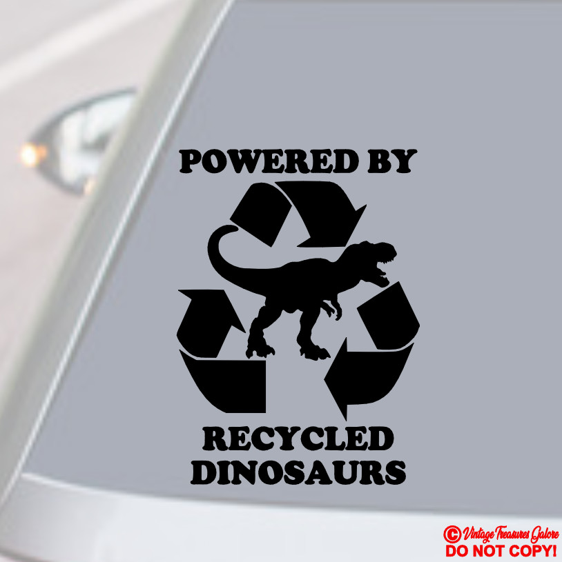 POWERED BY RECYCLED DINOSAURS Vinyl Decal Sticker Car Truck Window Wall Bumper