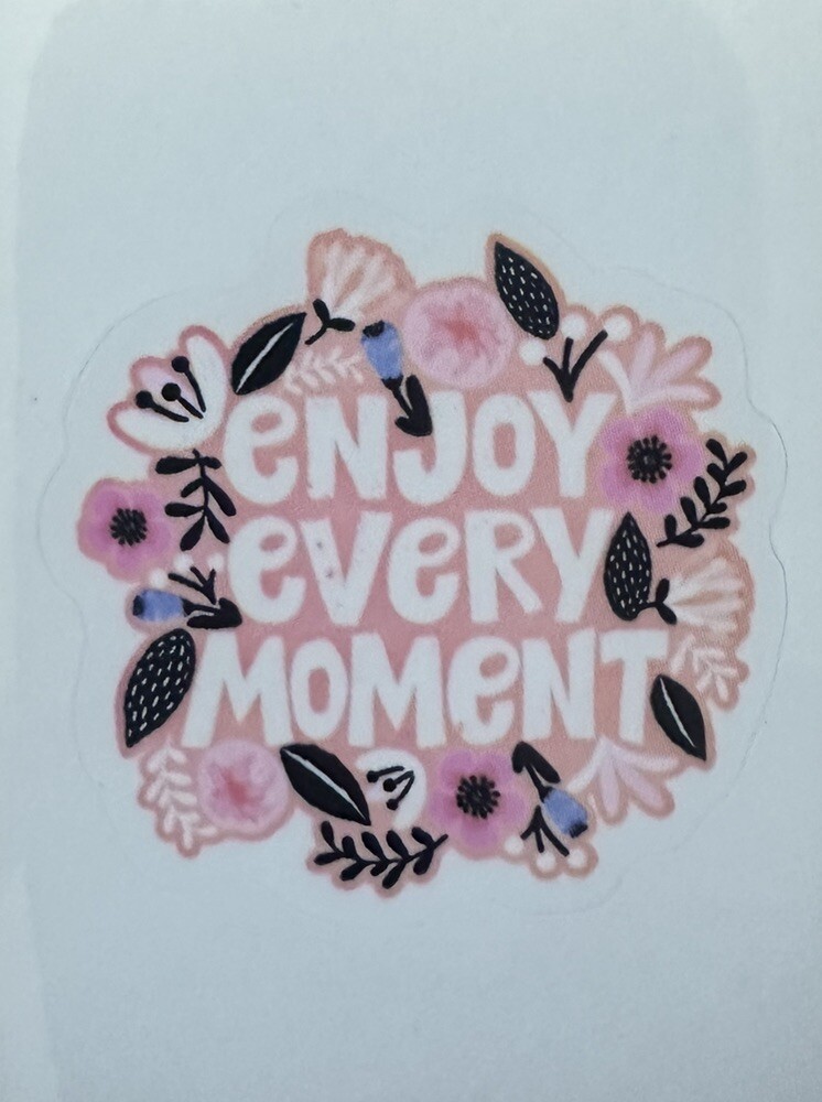 ENJOY EVERY MOMENT ~ Small Vinyl Sticker – 1.5in.