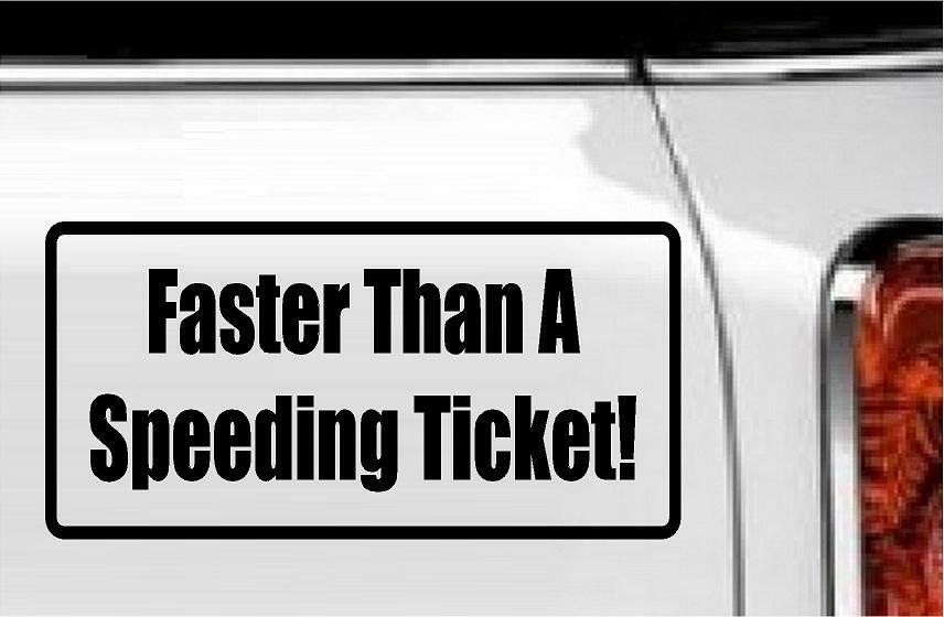 Faster Than A Speeding Ticket! Vinyl Decal Home Décor 5" x 8"