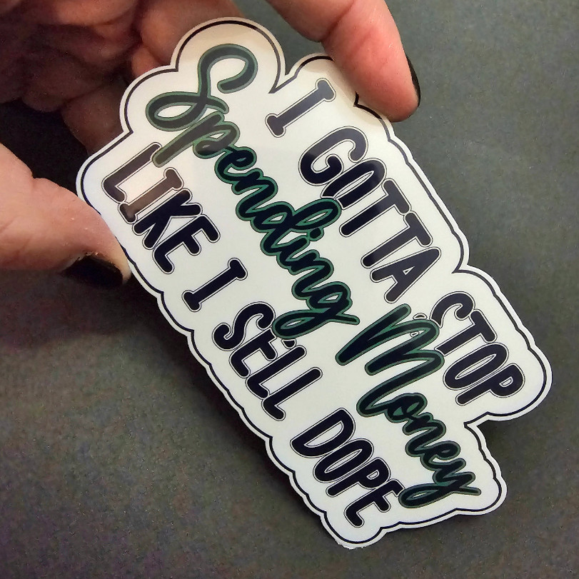 I Gotta Stop Spending Money Like I Sell Dope – Vinyl Waterproof Sticker