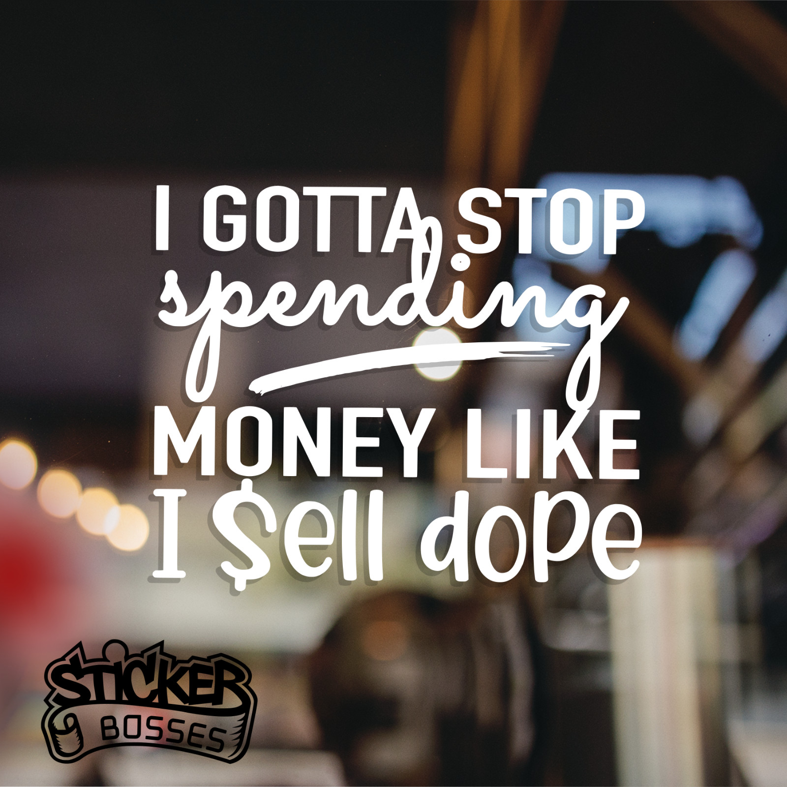 I Gotta Stop Spending Money Like I Sell Dope Funny Car Decal