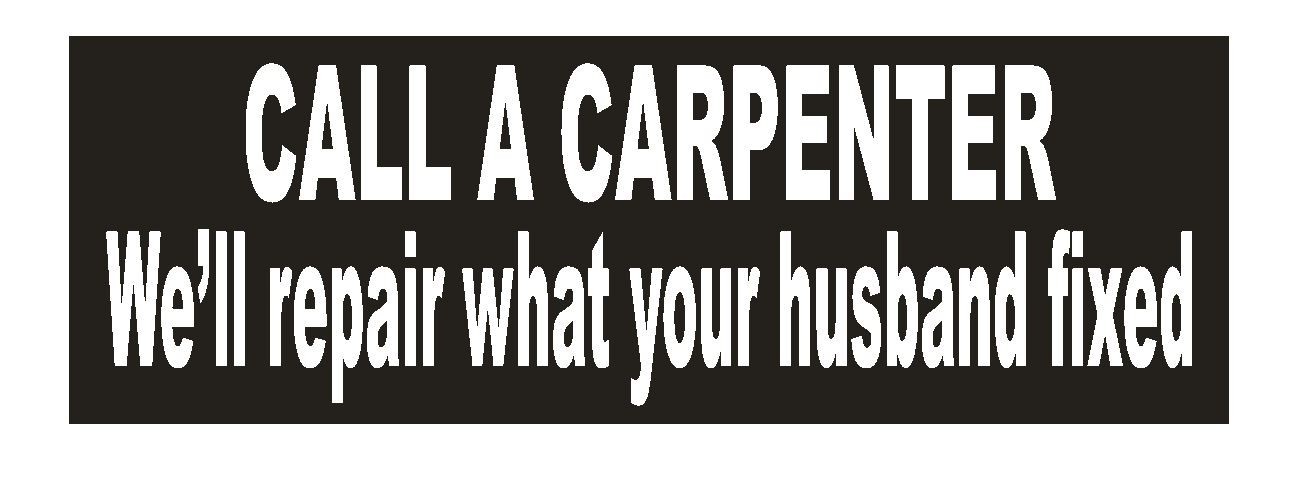 Call a Carpenter Funny Bumper Sticker or Helmet Sticker D645