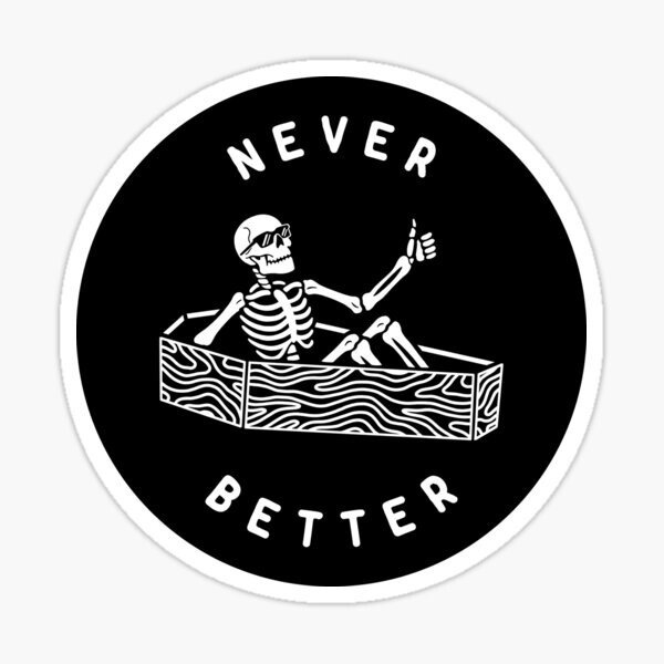Skeleton "Never Better" Funny Vinyl Die Cut Sticker