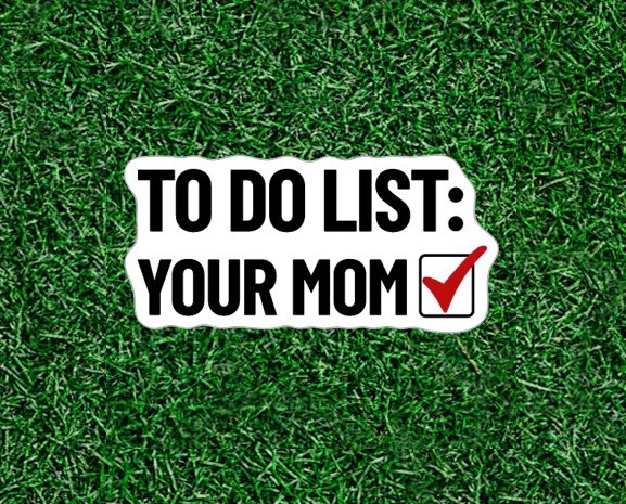 To Do List: Your Mom (check) – vinyl sticker decal – many sizes available