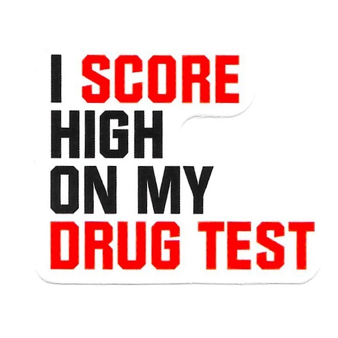 I Score High On My Drug Test Vinyl Sticker Funny Sarcastic Work Humor Decal