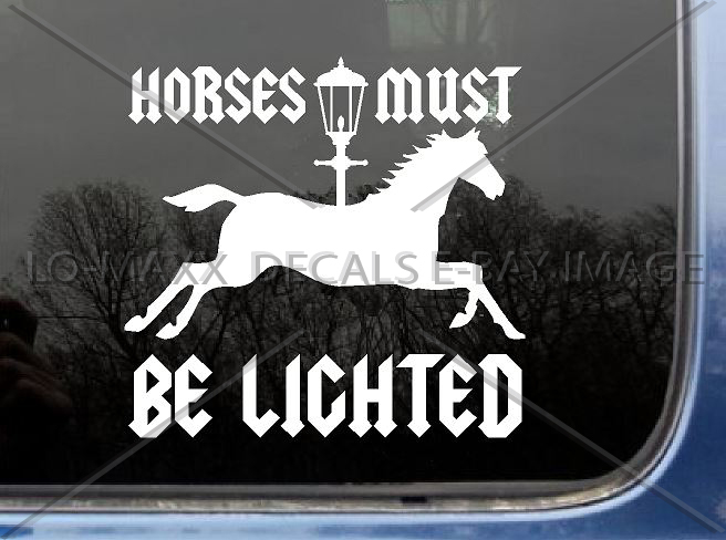 Horses Must Be Lighted Car Truck Various Sizes Colors Die Cut Vinyl Decal