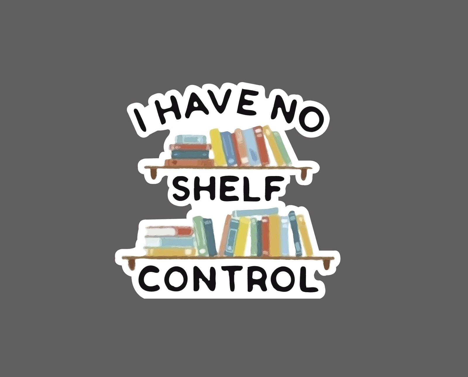 No Shelf Control Sticker Books Waterproof Reading Quote Funny Gift NEW