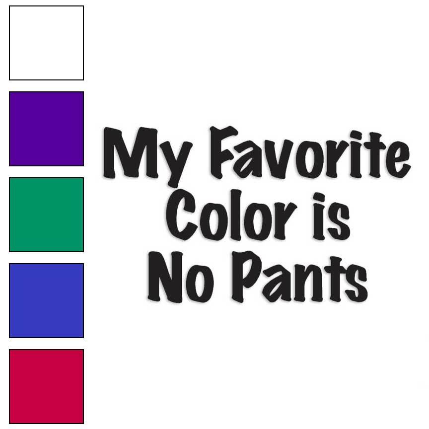 Favorite Color No Pants, Vinyl Decal Sticker, Multiple Colors & Sizes #4193