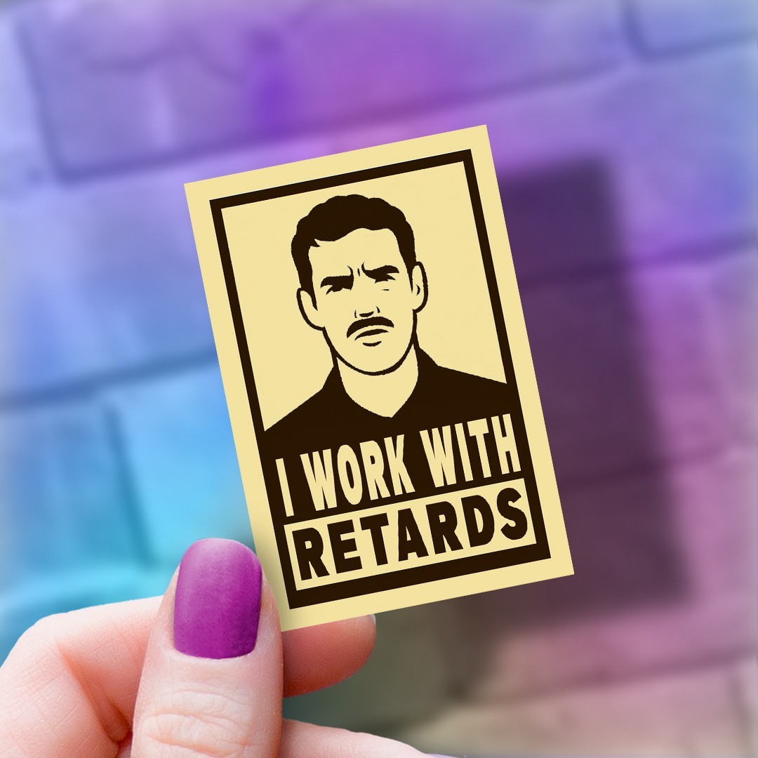 I Work With Retards Funny Vinyl Sticker: HR Workplace Humor Decal: Coworker Gift