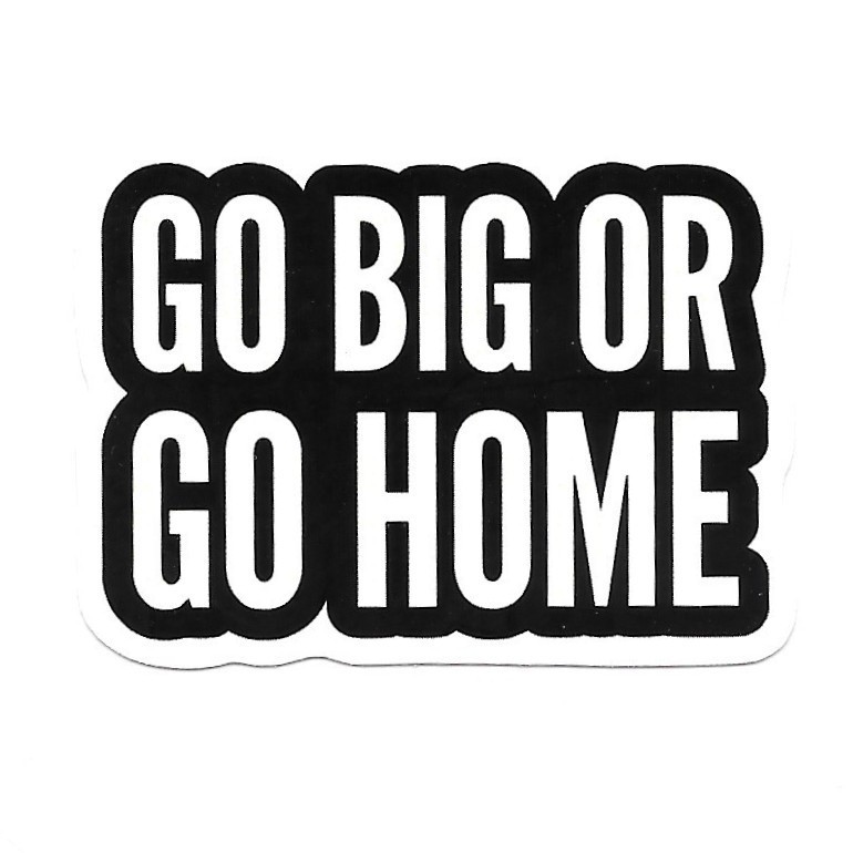 Go Big Or Go Home Vinyl Sticker Motivational Quote Decal Laptop Bottle Gym