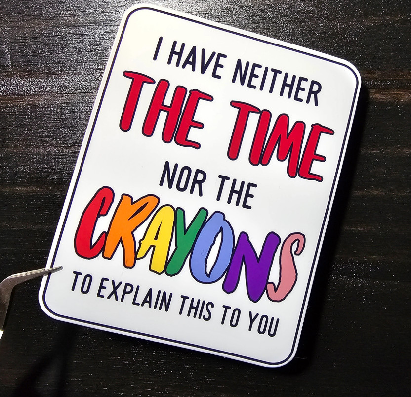 I have Neither The Time Nor The Crayons – Vinyl Waterproof Sticker 3.75"